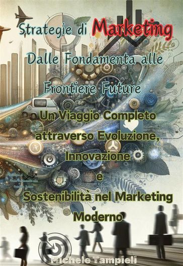 Strategie di Marketing: Dalle Fondamenta alle Frontiere Future - Michele Tampieli
