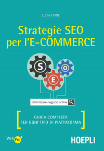 Strategie SEO per l'e-commerce. Guida completa per ogni tipo di piattaforma - Lucia Isone