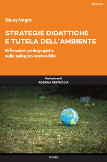 Strategie didattiche e tutela dell'ambiente. Riflessioni pedagogiche sullo sviluppo sostenibile - Giusy Negro