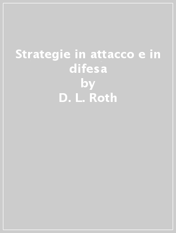 Strategie in attacco e in difesa - D. L. Roth