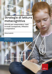 Strategie di lettura metacognitiva. Attività per comprendere i testi in modo consapevole, riflessivo e cooperativo