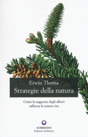 Strategie della natura. Come la saggezza degli alberi rafforza la nostra vita