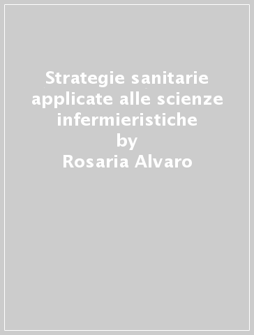 Strategie sanitarie applicate alle scienze infermieristiche - Rosaria Alvaro