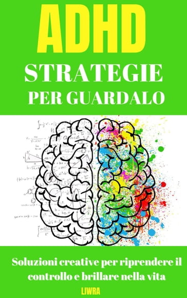 Strategie per superare l'ADHD: soluzioni creative per riprendere il controllo e brillare nella vita - Liwra