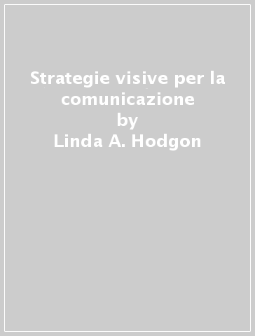 Strategie visive per la comunicazione - Linda A. Hodgon