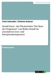 Strauß lesen - das Theaterstück  Der Kuss des Vergessens  von Botho Strauß im assoziativen Lese- und Interpretationsprozess