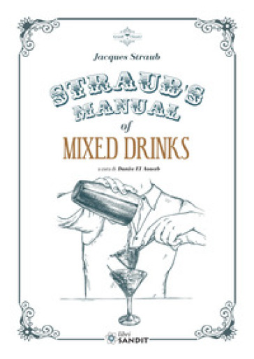 Straub's Manual of Mixed Drinks. Un manuale completo di bevande miscelate per tutte le occasioni - Jacques Straub