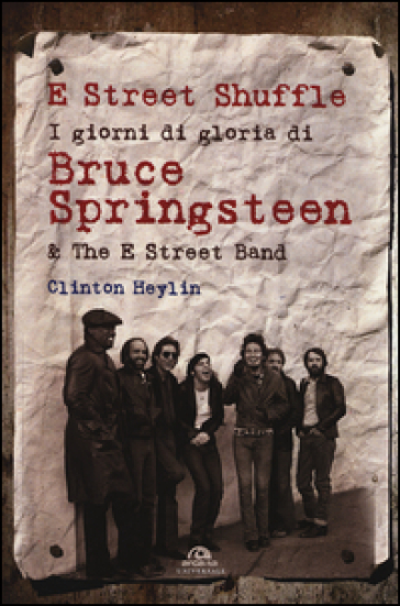 E Street Shuffle. I giorni di gloria di Bruce Springsteen & the E Street Band - Clinton Heylin