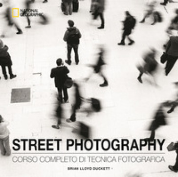 Street photography. Corso completo di tecnica fotografica. Ediz. illustrata - Brian Lloyd Duckett