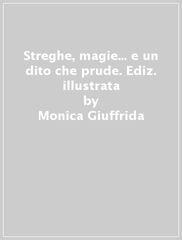 Streghe, magie... e un dito che prude. Ediz. illustrata - Monica Giuffrida