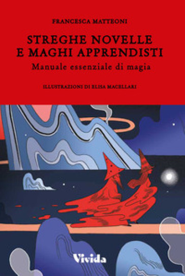 Streghe novelle e maghi apprendisti. Manuale essenziale di magia - Francesca Matteoni
