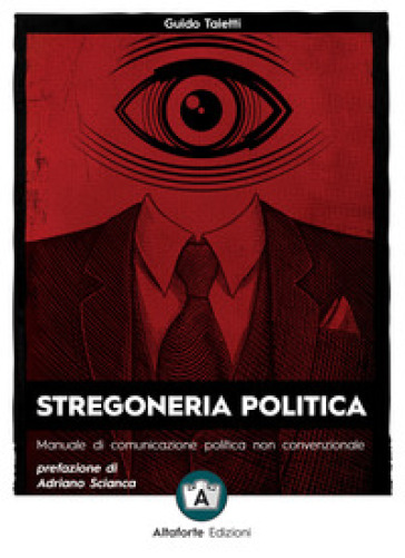 Stregoneria politica. Manuale di comunicazione politica non convenzionale - Guido Taietti