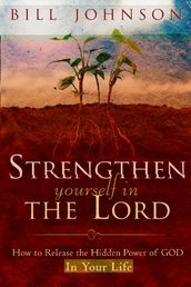 Strengthen Yourself in the Lord: How to Release the Hidden Power of God in Your Life