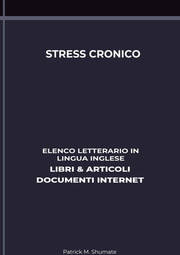 Stress Cronico: Elenco Letterario in Lingua Inglese: Libri & Articoli, Documenti Internet - Patrick M. Shumate