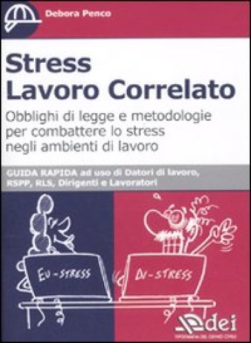 Stress lavoro correlato. Obblighi di legge e metodologia per combattere lo stress negli ambienti di lavoro - Debora Penco
