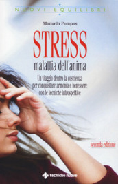 Stress, malattia dell anima. Un viaggio dentro la coscienza per conquistare armonia e benessere con le tecniche introspettive