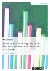 Stress reduction through joy of life. The salutogenesis model by Aaron Antonovsky