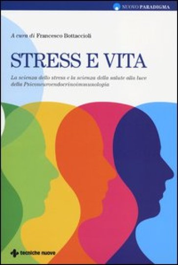 Stress e vita. La scienza dello stress e la scienza della salute alla luce della Psiconeuroendocrinoimmunologia