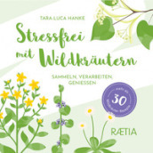 Stressfrei mit Wildkrautern. Sammeln, verarbeiten, genieaen. Mehr als 30 Wildkrauter-Rezepte