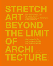 Stretch art beyond the limit of architecture. Contemporary art on Gio Ponti s Italian Cultural Institute in Stockholm. Ediz. italiana e inglese