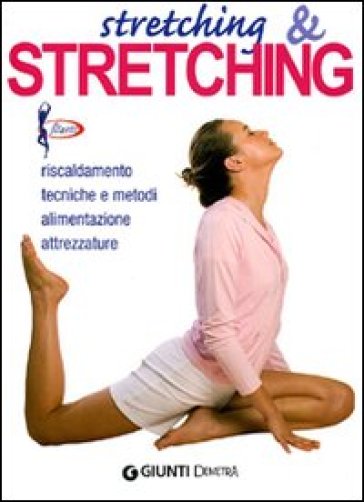 Stretching & stretching. Riscaldamento, tecniche e metodi, alimentazione, attrezzature - Roberto Maccadanza