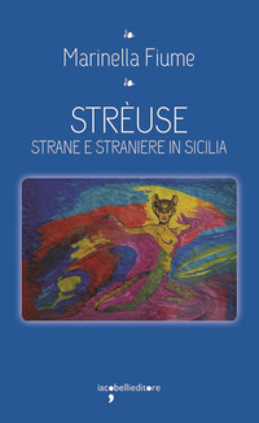 Strèuse. Strane e straniere in Sicilia - Marinella Fiume