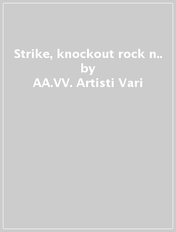 Strike, knockout rock n.. - AA.VV. Artisti Vari