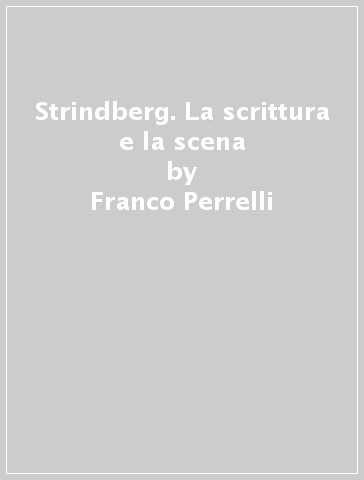 Strindberg. La scrittura e la scena - Franco Perrelli