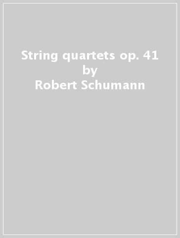 String quartets op. 41 - Robert Schumann