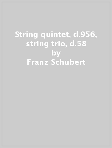 String quintet, d.956, string trio, d.58 - Franz Schubert