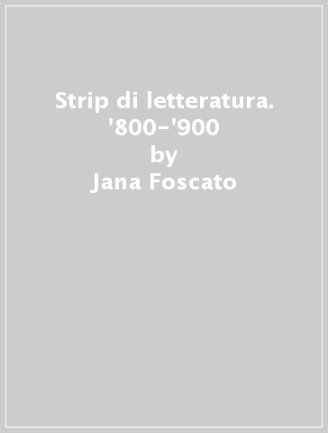 Strip di letteratura. '800-'900 - Jana Foscato