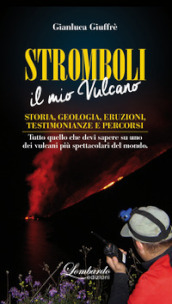 Stromboli. Il mio vulcano. Storia, geologia, eruzioni, testimonianze e percorsi