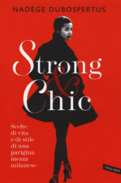 Strong & chic. Scelte di vita e di stile di una parigina mezza milanese