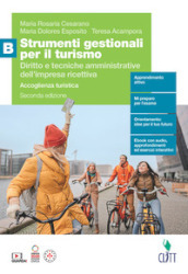 Strumenti gestionali per il turismo. Diritto e tecniche amministrative dell impresa ricettiva. Accoglienza turistica. Per le Scuole superiori. Con Contenuto digitale (fornito elettronicamente). Vol. B