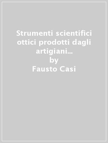 Strumenti scientifici ottici prodotti dagli artigiani Bal dantoni di Ancona - Fausto Casi