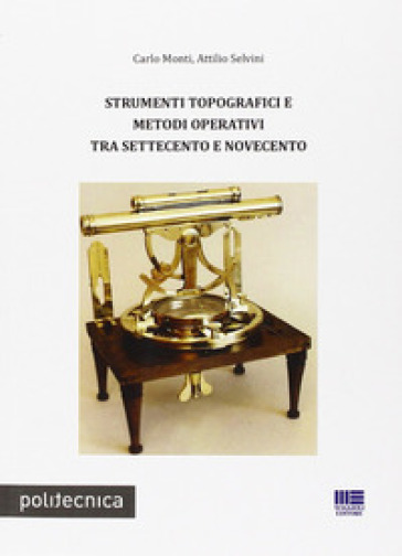 Strumenti topografici e metodi operativi tra Settecento e Novecento - Carlo Monti - Attilio Selvini