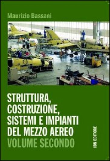 Struttura, costruzione, sistemi e impianti del mezzo aereo. Per gli Ist. tecnici. Con espansione online. Vol. 2 - Maurizio Bassani