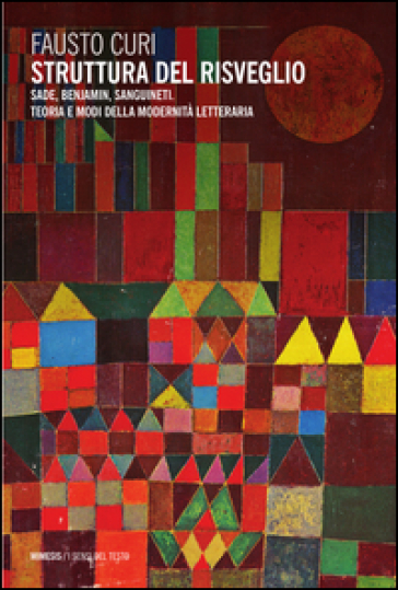 Struttura del risveglio. Sade, Benjamin, Sanguineti. Teoria e modi della modernità letteraria - Fausto Curi