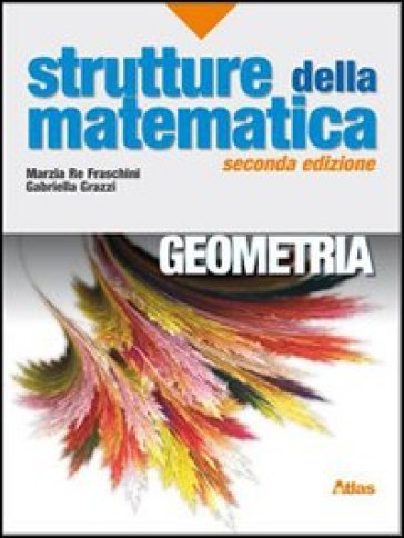 Strutture della matematica. Geometria. Per le Scuole superiori - Marzia Re Fraschini - Gabriella Grazzi