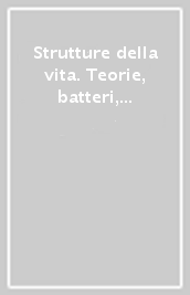 Strutture della vita. Teorie, batteri, protoctisti, funghi