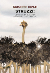 Struzzi! L emergenza climatica e i criminali che la negano. Nuova ediz.