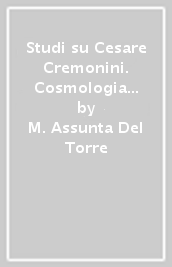 Studi su Cesare Cremonini. Cosmologia e logica nel tardo aristotelismo padovano