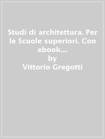 Studi di architettura. Per le Scuole superiori. Con ebook. Con espansione online - Vittorio Gregotti - Annibale Pinotti