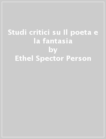 Studi critici su Il poeta e la fantasia - Ethel Spector Person - Peter Fonagy - Servulo A. Figueira