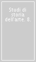 Studi di storia dell arte. 8.