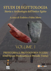 Studi di egittologia. Storia e archeologia dell antico Egitto. 1: Preistoria e protostoria egizia. (Dall epoca predinastica al periodo Tinita)