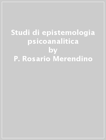 Studi di epistemologia psicoanalitica - P. Rosario Merendino