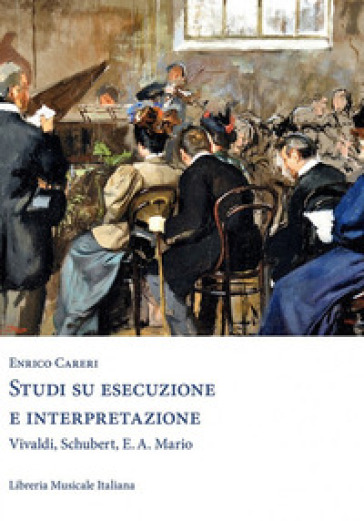 Studi di esecuzione e interpretazione. Vivaldi, Schubert, E.A. Mario - Enrico Careri