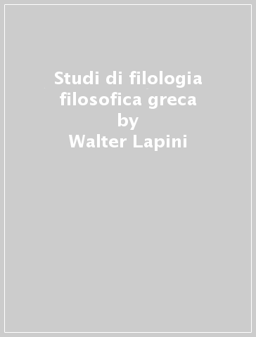Studi di filologia filosofica greca - Walter Lapini