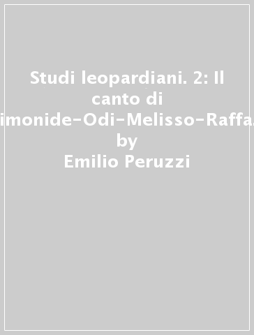 Studi leopardiani. 2: Il canto di Simonide-Odi-Melisso-Raffaele d'urbino-Il supplemento generale. Agli amici suoi di Toscana - Emilio Peruzzi